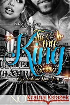 The Air My King Breathes: A Nashville Love Story November 9781981881222 Createspace Independent Publishing Platform - książka