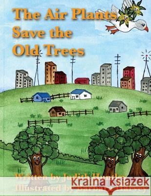 The Air Plants Save the Old Trees Barbara Harvey Judith Huntley 9781502821379 Createspace Independent Publishing Platform - książka