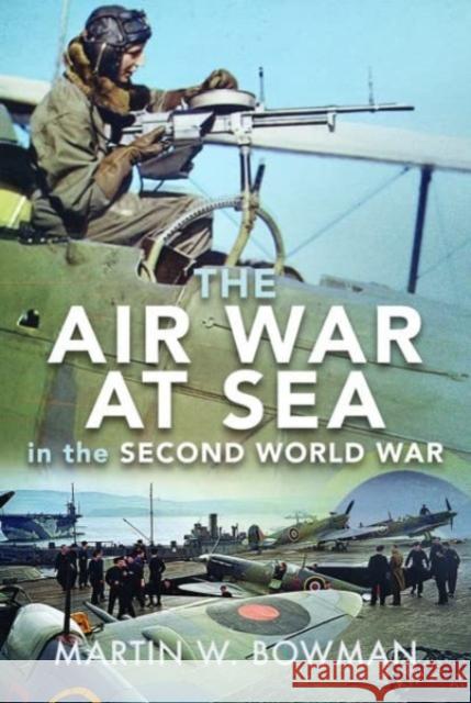 The Air War at Sea in the Second World War Martin W Bowman 9781526746351 Pen & Sword Books Ltd - książka