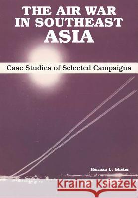 The Air War in Southeast Asia: Case Studies of Selected Campaigns Herman L Glister Air University Press Lucius D Clay 9781782666554 Military Bookshop - książka