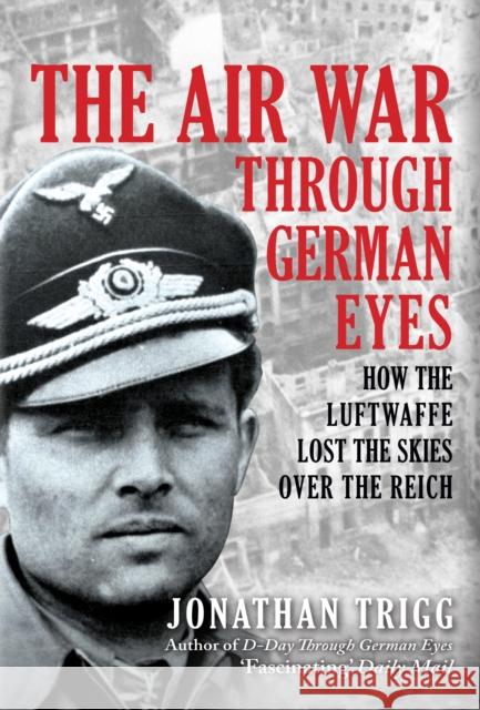 The Air War Through German Eyes: How the Luftwaffe Lost the Skies over the Reich Jonathan Trigg 9781398116504 Amberley Publishing - książka