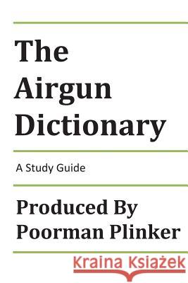 The Airgun Dictionary: A Study Guide Poorman Plinker 9781500943561 Createspace - książka