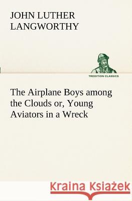 The Airplane Boys among the Clouds or, Young Aviators in a Wreck John Luther Langworthy 9783849151638 Tredition Classics - książka