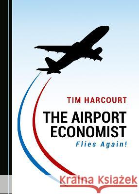 The Airport Economist Flies Again! Tim Harcourt 9781527567764 Cambridge Scholars Publishing - książka