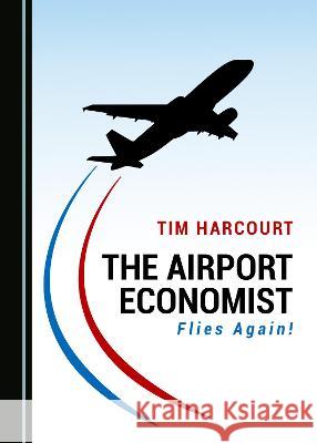 The Airport Economist Flies Again! Tim Harcourt 9781527567771 Cambridge Scholars Publishing - książka