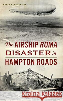 The Airship Roma Disaster in Hampton Roads Nancy E. Sheppard 9781540203151 History Press Library Editions - książka