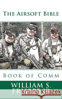 The Airsoft Bible: Book of Comm William S. Frisbe 9781466376281 Createspace - książka