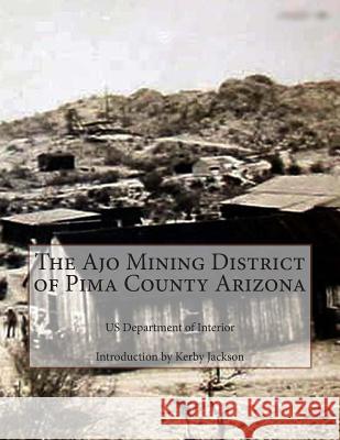 The Ajo Mining District of Pima County Arizona Us Department of Interior Kerby Jackson 9781500877439 Createspace - książka