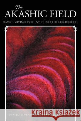 The Akashic Field: It Makes Every Place in the Universe Part of the Neighborhood Sheldon Stoff, Barbara Smith Stoff 9781452543093 Balboa Press - książka