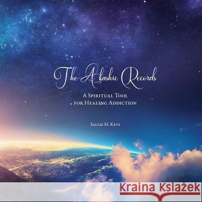 The Akashic Records: A Spiritual Tool for Healing Addiction Sallie Keys 9780359340095 Lulu.com - książka