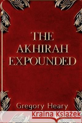 The Akhirah Expounded Gregory Heary   9781088138922 IngramSpark - książka