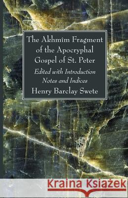 The Akhmîm Fragment of the Apocryphal Gospel of St. Peter Swete, Henry Barclay 9781666704273 Wipf & Stock Publishers - książka