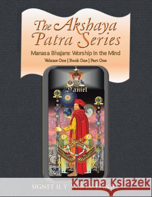The Akshaya Patra Series: Volume One Book One Part One: Manasa Bhajare: Worship in the Mind Signet Il Y' Viavia Daniel 9781514419311 Xlibris - książka