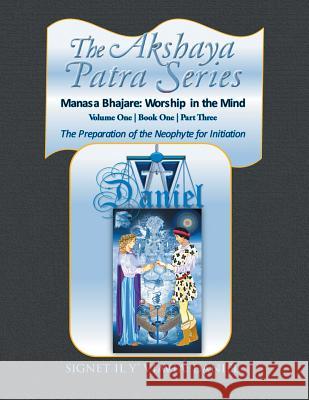 The Akshaya Patra Series: Volume One Book One Part Three: The Preparation of the Neophyte for Initiation: Manasa Bhajare: Worship in the Mind Signet Il Y' Viavia Daniel 9781514424681 Xlibris - książka