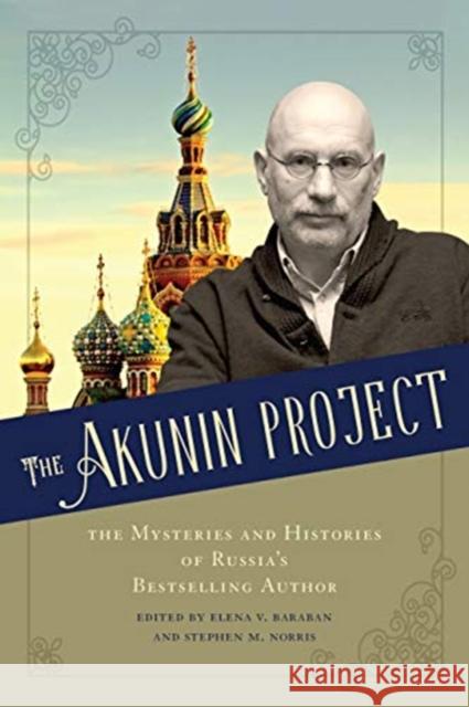 The Akunin Project: The Mysteries and Histories of Russia's Bestselling Author Elena V. Baraban Stephen M. Norris 9781487508265 University of Toronto Press - książka