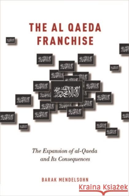 The Al-Qaeda Franchise: The Expansion of Al-Qaeda and Its Consequences Mendelsohn, Barak 9780190205607 Oxford University Press, USA - książka