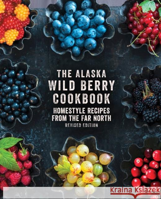 The Alaska Wild Berry Cookbook: Homestyle Recipes from the Far North, Revised Edition  9781513261201 Alaska Northwest Books - książka