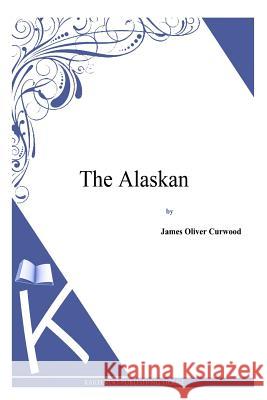 The Alaskan James Oliver Curwood 9781494991388 Createspace - książka