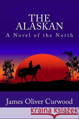 The Alaskan: A Novel of the North James Oliver Curwood Tapani Ryhanen Mikko A. Uusitalo 9781481911771 Cambridge University Press - książka