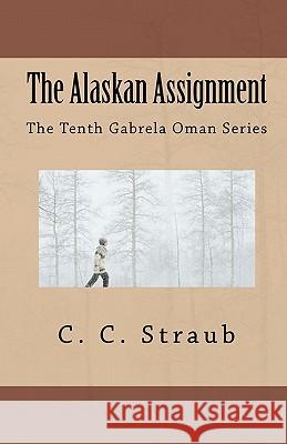 The Alaskan Assignment: The Tenth Gabrela Oman Series C. C. Straub 9781453897416 Createspace - książka
