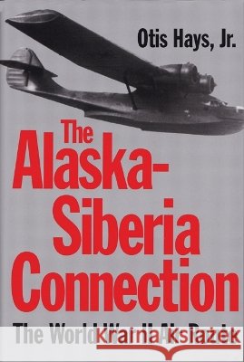 The Alaskan-Siberia Connection: The World War II Air Route Otis Hays 9780890967119 Texas A&M University Press - książka
