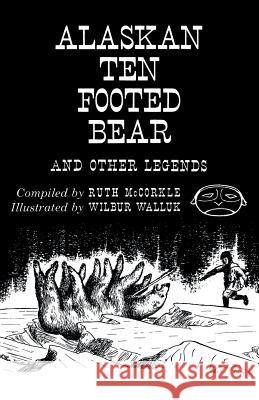 The Alaskan Ten-Footed Bear and Other Legends (Reprint Edition) Wilbur Walluk Ruth McCorkle 9781616462017 Coachwhip Publications - książka