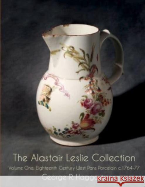 The Alastair Leslie Collection Volume One: Eighteenth Century West Pans Porcelain c.1764-77 George R Haggarty 9781912777327 U P Publications - książka