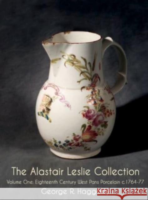 The Alastair Leslie Collection Volume One: Eighteenth Century West Pans Porcelain c.1764-77 George R Haggarty 9781912777341 U P Publications - książka