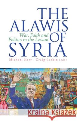 The Alawis of Syria: War, Faith and Politics in the Levant Michael Kerr Craig Larkin 9780190458119 Oxford University Press, USA - książka