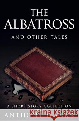 The Albatross and Other Tales: A Short Story Collection Anthony D. Farr 9781980747529 Independently Published - książka