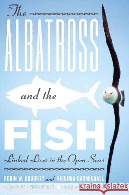 The Albatross and the Fish: Linked Lives in the Open Seas Doughty, Robin W. 9780292726826 University of Texas Press - książka