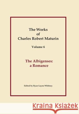 The Albigenses, Works of Charles Robert Maturin, Vol. 6 Charles Robert Maturin 9781387063413 Lulu.com - książka