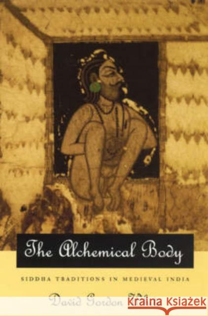 The Alchemical Body: Siddha Traditions in Medieval India White, David Gordon 9780226894997 The University of Chicago Press - książka