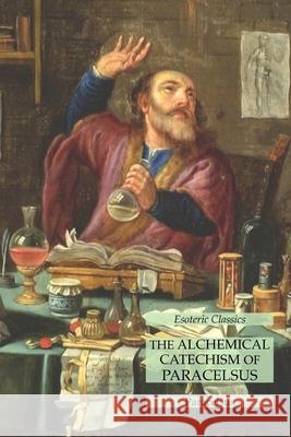 The Alchemical Catechism of Paracelsus: Esoteric Classics Paracelsus 9781631185137 Lamp of Trismegistus - książka