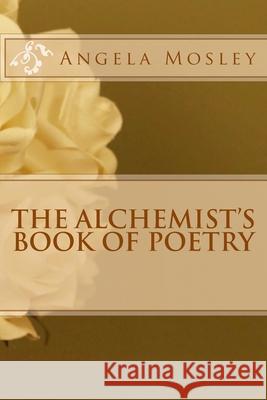 The Alchemist's Book of Poetry Angela Mosley 9781976184666 Createspace Independent Publishing Platform - książka