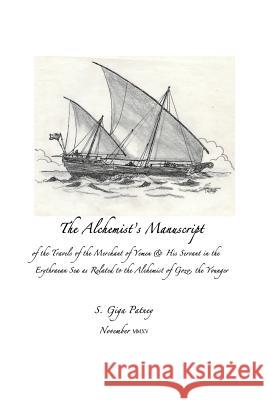 The Alchemist's Manuscript: of the Travels of the Merchant of Yemen & His Servant in the Erythrean Sea as Related to the Alchemist of Gozo, the yo Giga Patney, S. 9781522732990 Createspace Independent Publishing Platform - książka