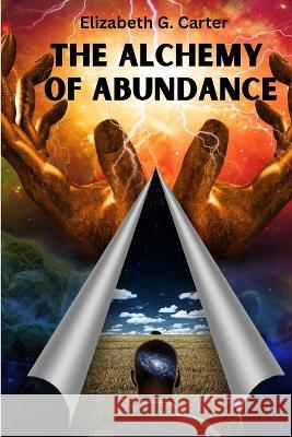 The Alchemy of Abundance: The Secret Key to Manifesting The Law of Attraction Elizabeth G Carter 9781805473107 Atlas Vista Publisher - książka