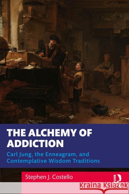 The Alchemy of Addiction: Carl Jung, the Enneagram, and Contemplative Wisdom Traditions Stephen J. Costello 9781032727776 Routledge - książka