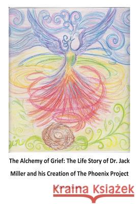 The Alchemy of Grief: The Life Story of Dr. Jack Miller and his Creation of The Phoenix Project Newman, Deirdre 9781490464312 Createspace - książka