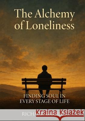 The Alchemy of Loneliness: Finding Soul in Every Stage of Life Richard Barrett 9781300150770 Lulu.com - książka