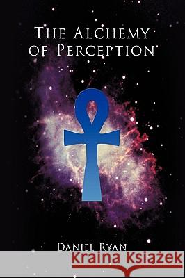 The Alchemy of Perception Daniel Ryan 9781449055196 Authorhouse - książka
