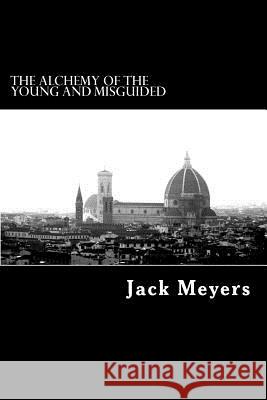 The alchemy of the young and misguided Meyers, Jack Samuel 9781720643005 Createspace Independent Publishing Platform - książka