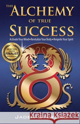 The Alchemy of True SUCCESS: * Activate Your Mind *Revitalize Your Body *Reignite Your Spirit Sterling, Jaden 9780988816312 Wealth of Wisdom Publishing - książka