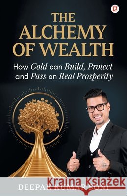 The Alchemy of Wealth: How Gold can Build, Protect and Pass on Real Properity Deepak Kumar Soni 9789372177404 Gullybaba Publishing House Pvt Ltd - książka