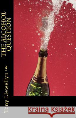 The Alcohol Question Tony Llewellyn 9781460997000 Createspace - książka