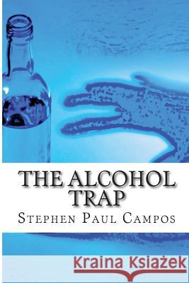 The Alcohol Trap: Get a Life - Get Sober Stephen Paul Campos 9781544026862 Createspace Independent Publishing Platform - książka