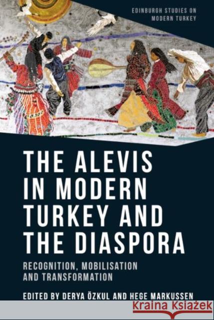 The Alevis in Modern Turkey and the Diaspora: Recognition, Mobilisation and Transformation Derya Ozkul Hege Markussen 9781474492027 Edinburgh University Press - książka