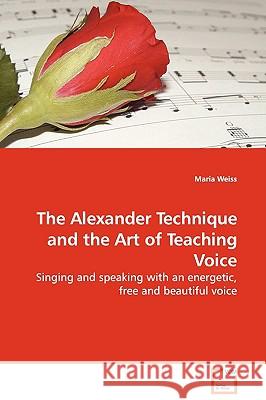 The Alexander Technique and the Art of Teaching Voice Maria Weiss 9783639122930 VDM Verlag - książka