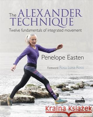 The Alexander Technique: Twelve Fundamentals of Integrated Movement Penelope Easten 9781912085859 Handspring Publishing Limited - książka