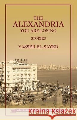 The Alexandria You Are Losing Yasser El-Sayed 9781647132606 Red Dirt Press - książka